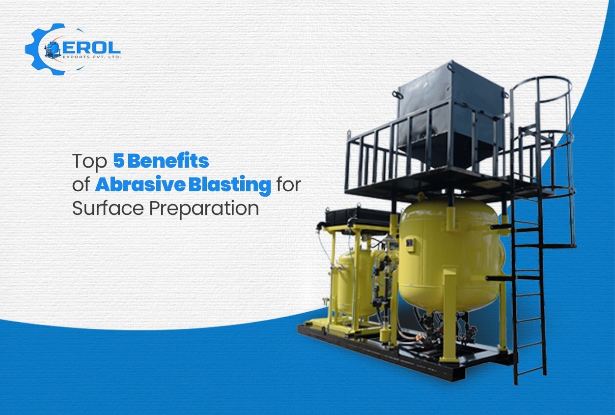Top 5 Benefits of Abrasive Blasting for Surface Preparation