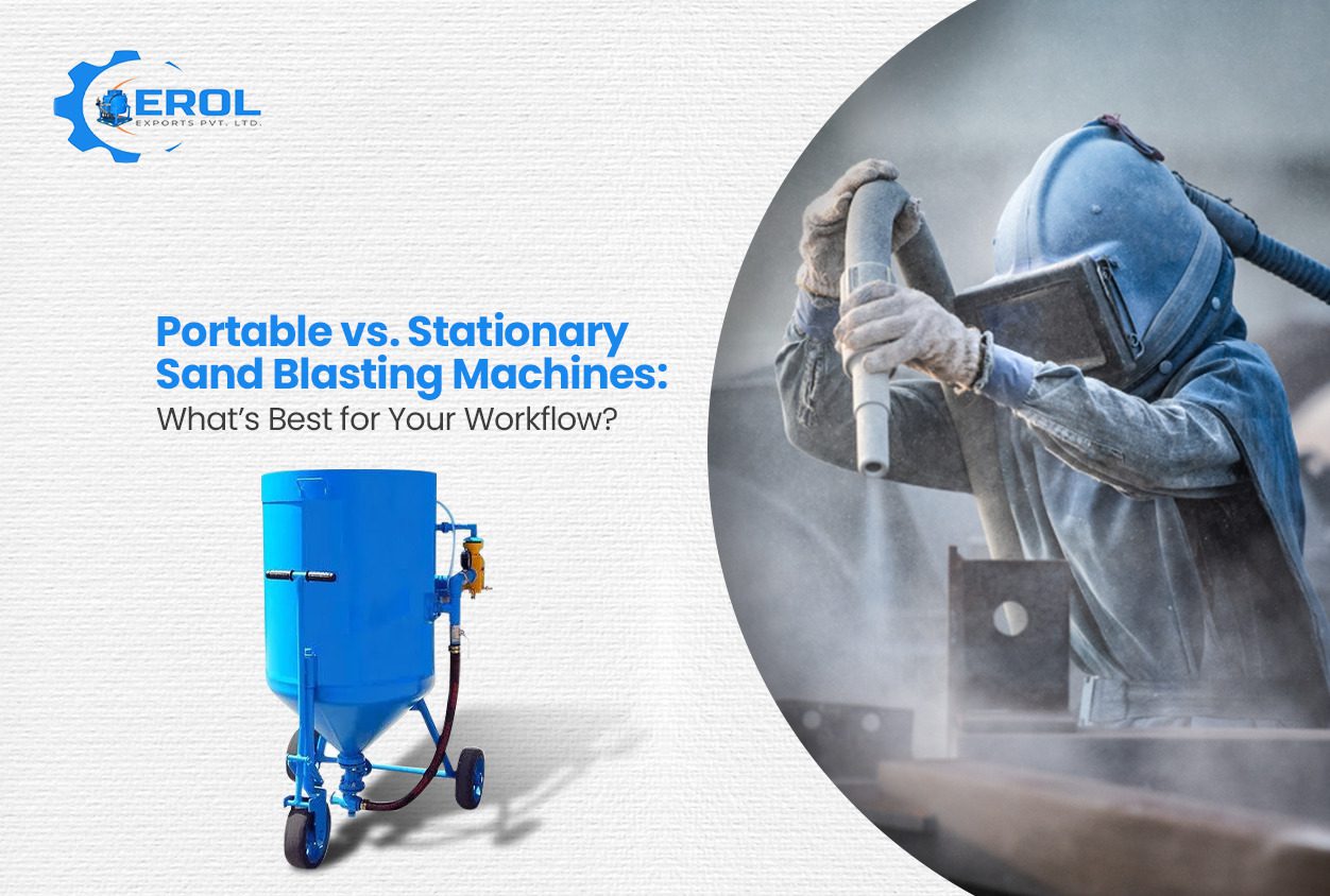 Portable vs. Stationary Sand Blasting Machines: What’s Best for Your Workflow?